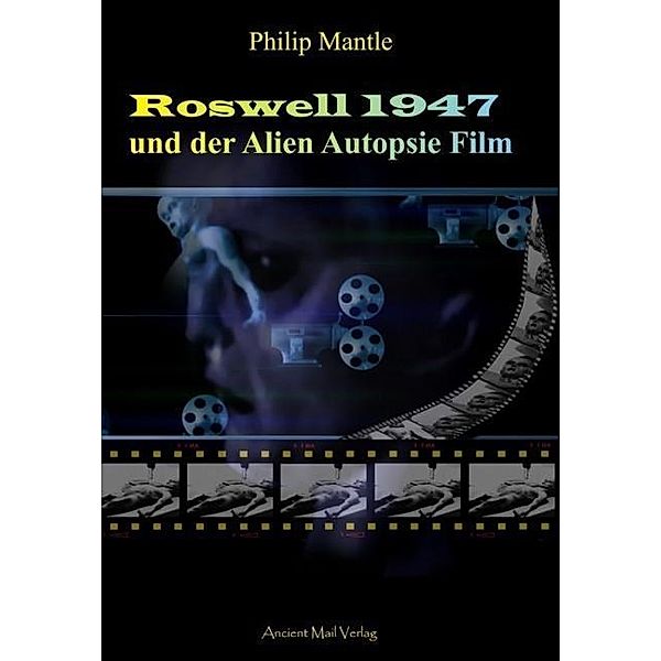 Mantle, P: Roswell 1947 und der Alien Autopsie Film, Philip Mantle