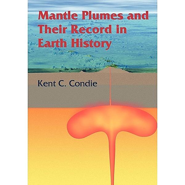Mantle Plumes and Their Record in Earth History, Kent C. Condie