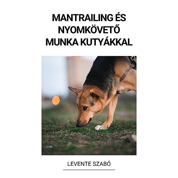 Mantrailing és Nyomköveto Munka Kutyákkal, Levente Szabó