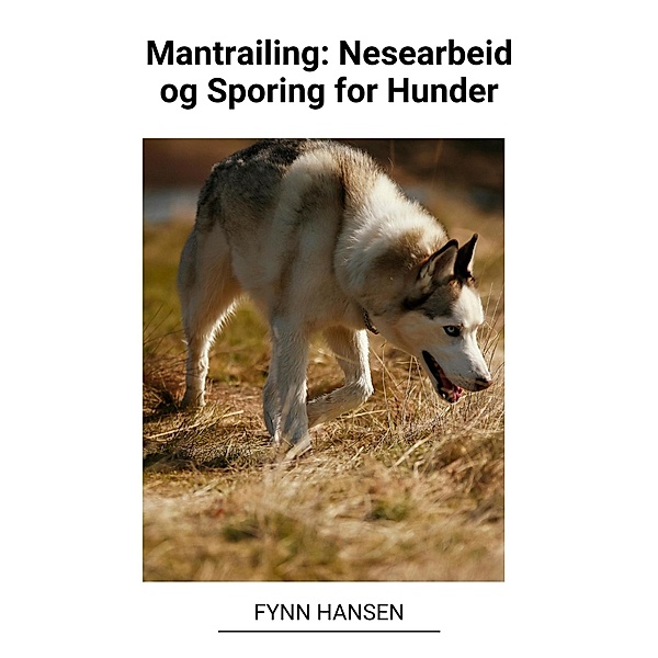 Mantrailing: Nesearbeid og Sporing for Hunder, Fynn Hansen