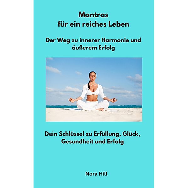 Mantras für ein reiches Leben - Der Weg zu innerer Harmonie und äußerem Erfolg, Nora Hill