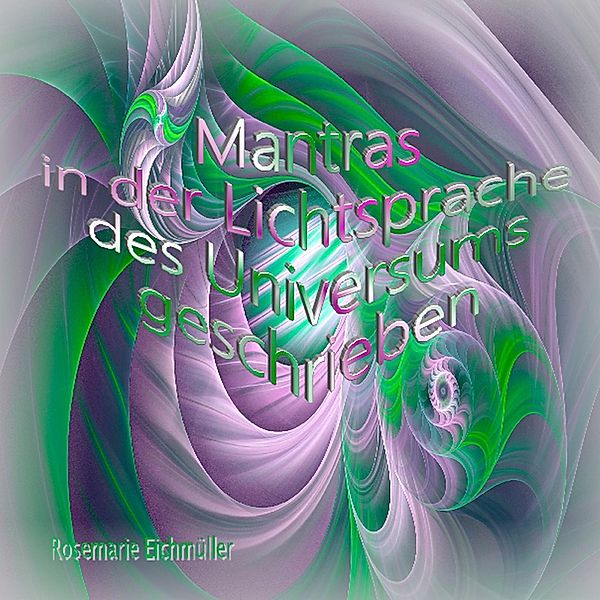 Mantras in der Lichtsprache des Universums geschrieben, Rosemarie Eichmüller