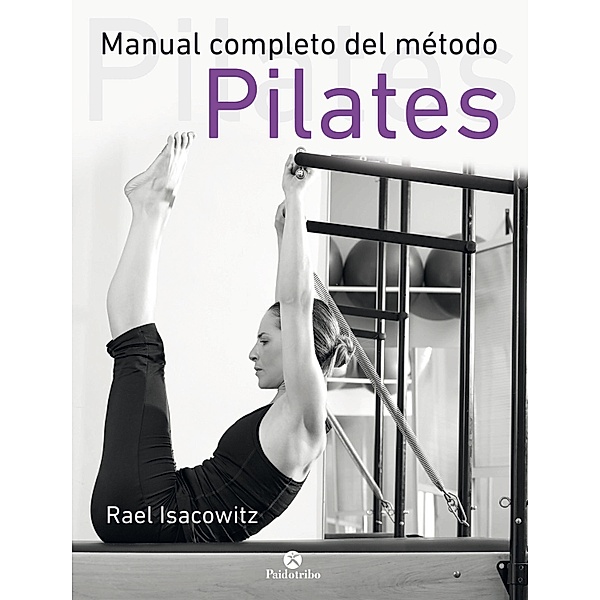 Manual completo del método pilates / Pilates, Rael Isacowitz