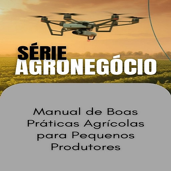Manual de Boas Práticas Agrícolas para Pequenos Produtores / SUCESSO NO AGRONEGÓCIO Bd.1, Max Editorial