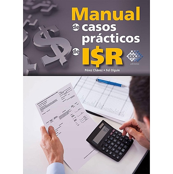 Manual de casos prácticos de ISR 2017, José Pérez Chávez, Raymundo Fol Olguín