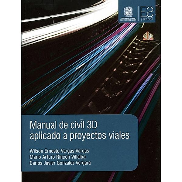 Manual de civil 3D aplicado a proyectos viales / Espacios, Wilson Ernesto Vargas Vargas, Mario Arturo Rincón Villalba, Carlos Javier González Vergara