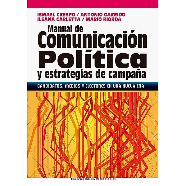 Manual de comunicación política y estrategias de campaña / Metodologías, Ismael Crespo, Ileana Carletta, Antonio Garrido, Mario Riorda