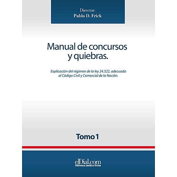 Manual de concursos y quiebras - Tomo 1, Ana C. Alonso, Martín Cortés Funes, Javier Cosentino, Gonzalo Estivariz Barilati, Joaquín Fernández Cortés, Pablo D. Frick, Rodrigo E. Jaime, María Cristina Morandi Peso, Diego M. Parducci, Julio F. Passarón, Horacio Piatti, Gonzalo Anaya, Leandro Sciotti, Fernando Wetzel, Mercedes Arecha, Sebastián Borthwick, Sofía Carr-Rollitt, Claudio Casadío Martínez, Rodrigo Cataldo, Héctor Osvaldo Chomer, Anahí Cordero