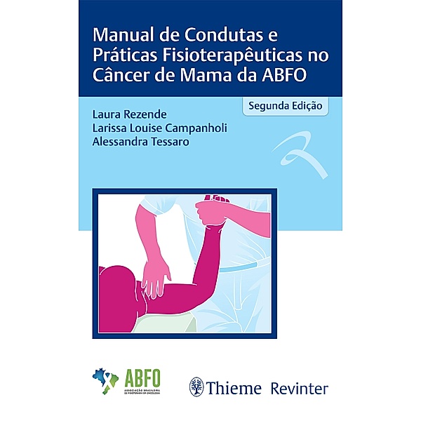 Manual de Condutas e Práticas Fisioterapêuticas no Câncer de Mama da ABFO, Laura Rezende, Larissa Louise Campanholi, Alessandra Tessaro