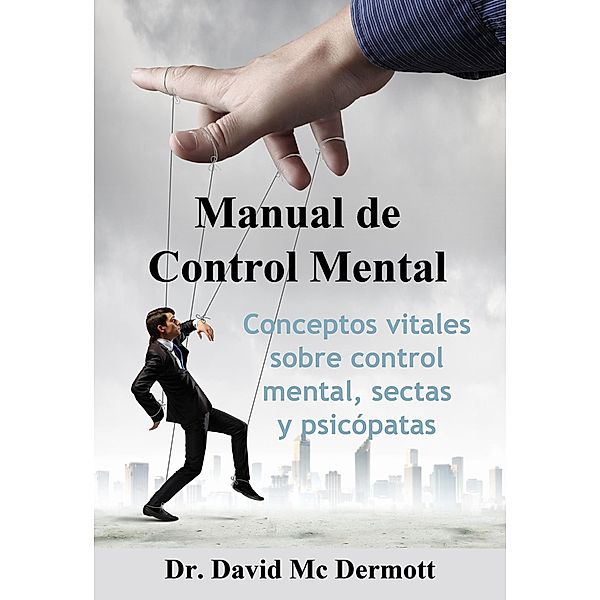 Manual De Control Mental: Conceptos Vitales Sobre Control Mental, Sectas y Psicópatas, David Mc Dermott