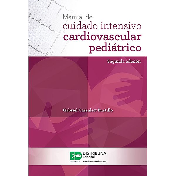 Manual de cuidado intensivo cardiovascular pediátrico (segunda edición), Gabriel Cassalett
