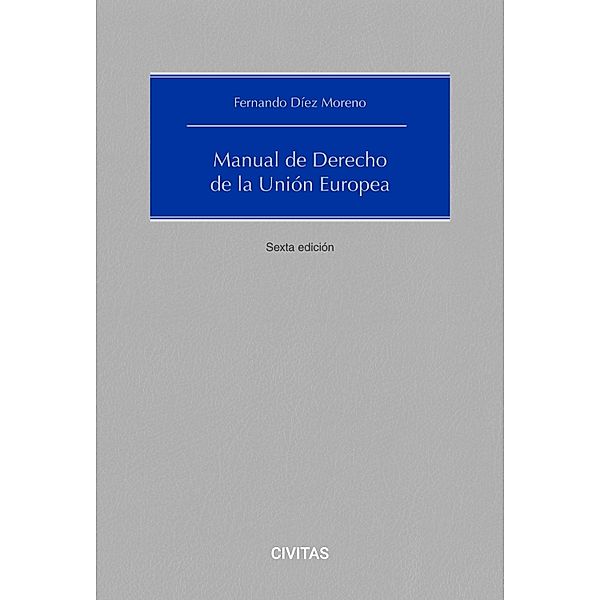 Manual de derecho de la Unión Europea / Estudios y Comentarios de Civitas, Fernando Díez Moreno