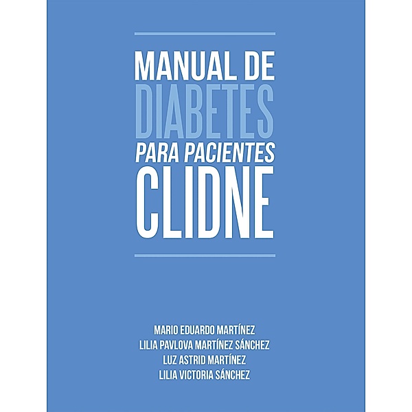 Manual  de Diabetes para  pacientes  CLIDNE, Mario Eduardo Martínez, Lilia Pavlova Martínez Sánchez, Luz Astrid Martínez, Lilia Victoria Sánchez