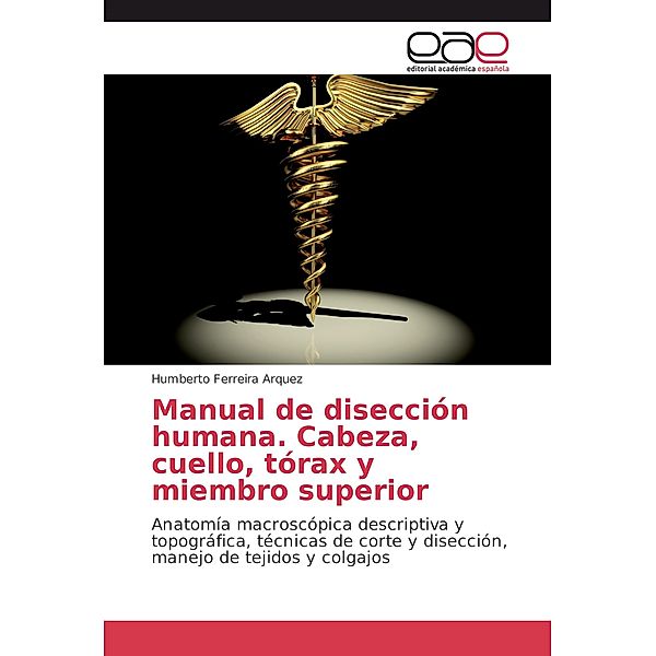 Manual de disección humana. Cabeza, cuello, tórax y miembro superior, Humberto Ferreira Arquez