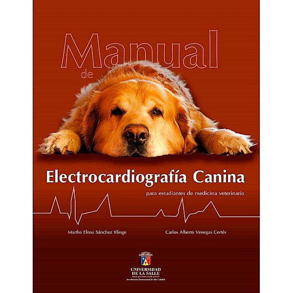 Manual de electrocardiografía canina para estudiantes de medicina veterinaria, Marta Elena Sánchez Klinge, Carlos Alberto Venegas Cortés