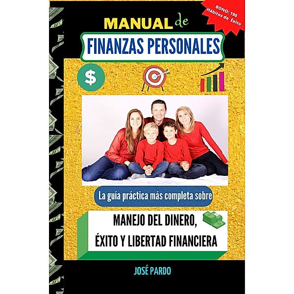 Manual de Finanzas Personales: La guía práctica más completa sobre el Manejo del Dinero, Éxito y Libertad Financiera., Jose Pardo