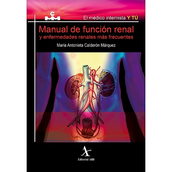 Manual de función renal y enfermedades renales más frecuentes / El médico internista y tú, María Antonieta Calderón Marquez