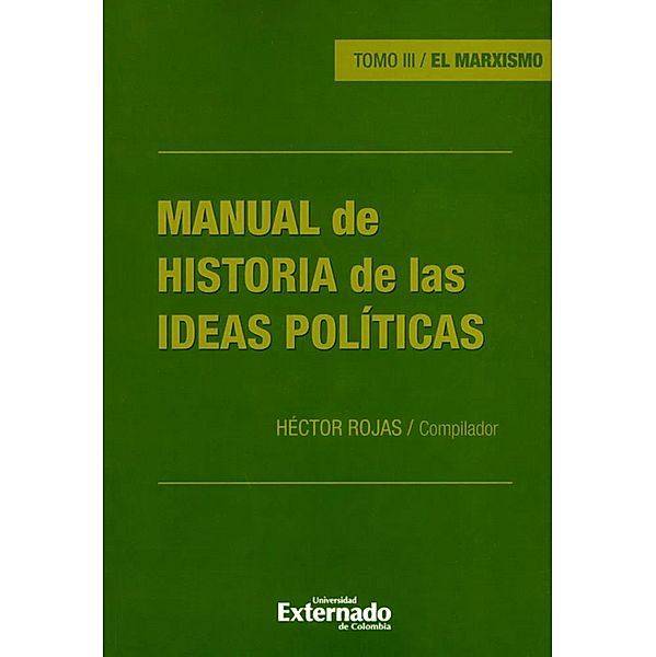 Manual de historia de las ideas políticas - Tomo III, Ana María Arango Domínguez, Héctor Heraldo Rojas Jiménez, Ricardo García Duarte, Diego Jaramillo Mutis, Magda Catalina Jiménez, Mario A. Gallego, Carolina Isaza