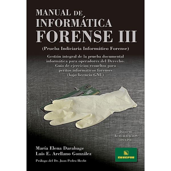 Manual de informática forense III / Prueba Indiciaria Informático Forense Bd.3, Luis Enrique Arellano González, María Elena Darahuge