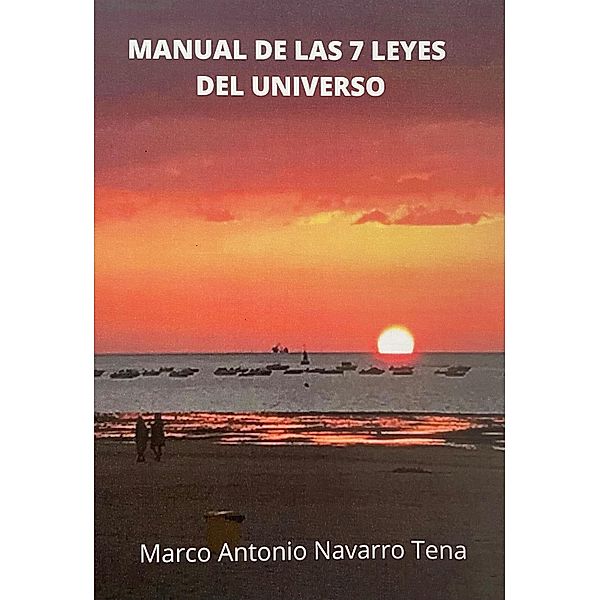 Manual de las 7 leyes del Universo, Marco Antonio Navarro Tena