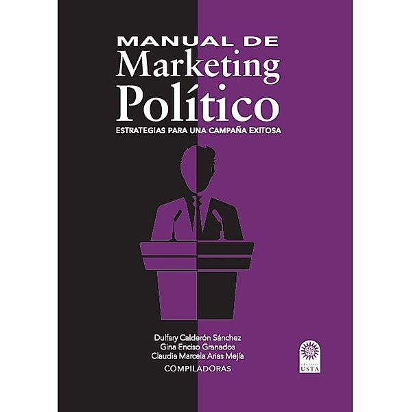 Manual de Marketing Político / EDUCACIÓN Bd.1, Dulfary Calderón Sánchez, Gina Enciso Granados, Claudia Marcela Arias Mejía