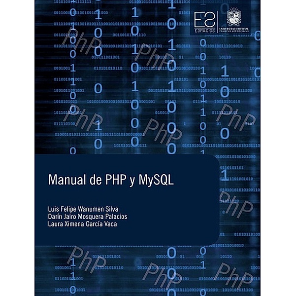 Manual de PHP y MySQL / Espacios, Luis Felipe Wanumen Silva, Laura Ximena García Vaca, Darín Jairo Mosquera Palacios