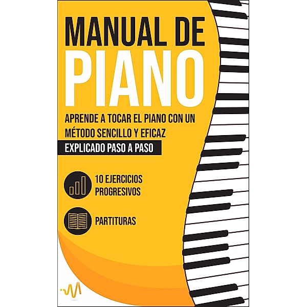 Manual de Piano: Aprende a tocar el Piano con un método sencillo y eficaz explicado paso a paso. 10 Ejercicios progresivos + Partituras, Wemusic Lab