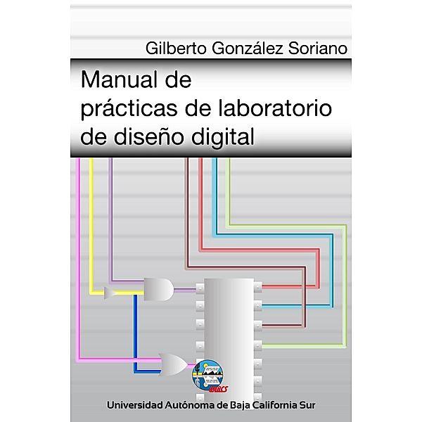Manual de prácticas de laboratorio de diseño digital, Gilberto González Soriano