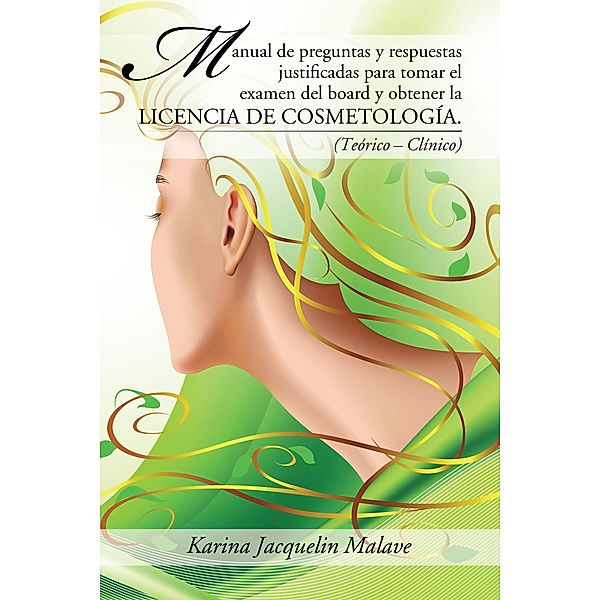 Manual De Preguntas Y Respuestas Justificadas Para Tomar El Examen Del Board Y Obtener La Licencia De Cosmetología., Karina Jacquelin Malave