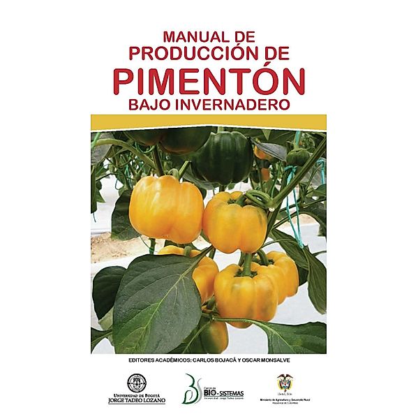 Manual de producción de pimentón bajo invernadero, Carlos Bojacá, Oscar Monsalve, Héctor Casilimas, Rodrigo Gil, Luis Alejandro Arias, Luz Stella Fuentes