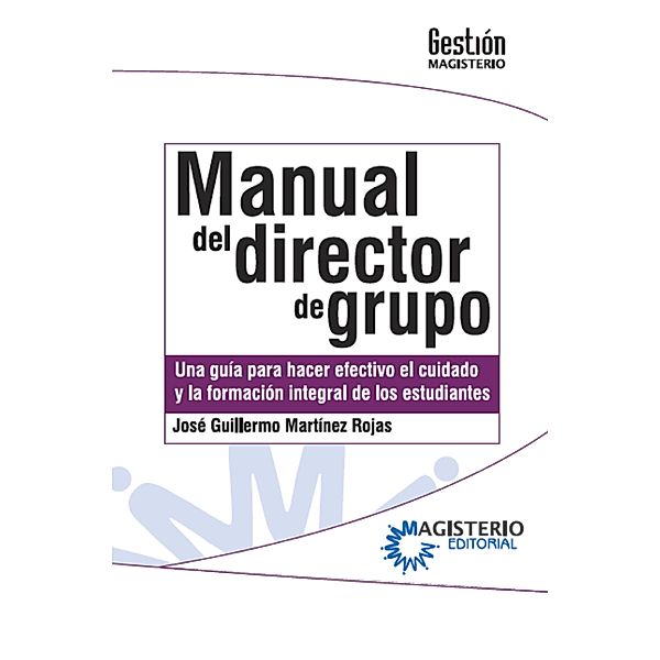 Manual del Director de Grupo. Una guía para hacer efectivo el cuidado y la formación integral de los estudiantes., José Guillermo Martínez Rojas