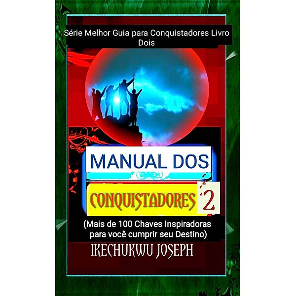 Manual dos Conquistadores 2 (Série Melhor Guia para Conquistadores Livro Dois, #2) / Série Melhor Guia para Conquistadores Livro Dois, Ikechukwu Joseph