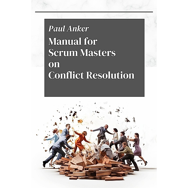 Manual for Scrum Masters on Conflict Resolution, Paul Anker