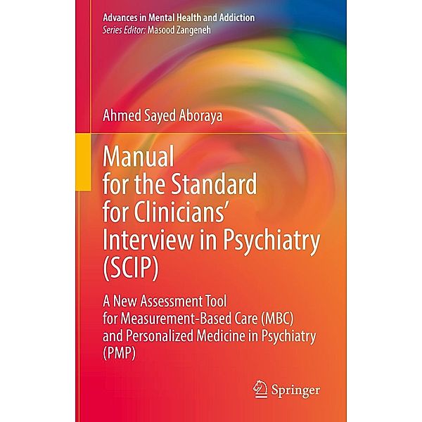 Manual for the Standard for Clinicians' Interview in Psychiatry (SCIP) / Advances in Mental Health and Addiction, Ahmed Sayed Aboraya
