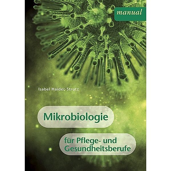 Manual / Mikrobiologie für Pflege- und Gesundheitsberufe, Isabel Haider-Strutz