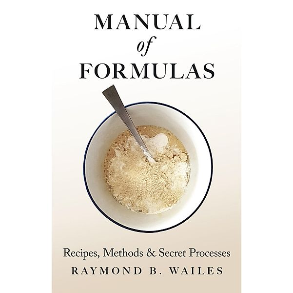 Manual of Formulas - Recipes, Methods & Secret Processes, Raymond B. Wailes