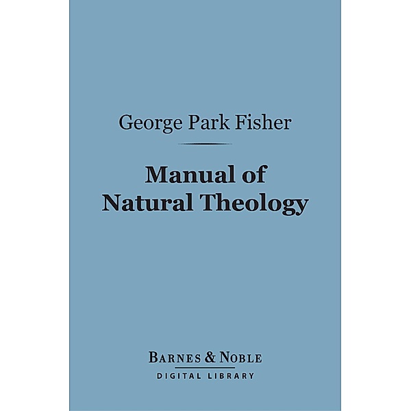 Manual of Natural Theology (Barnes & Noble Digital Library) / Barnes & Noble, George Park Fisher