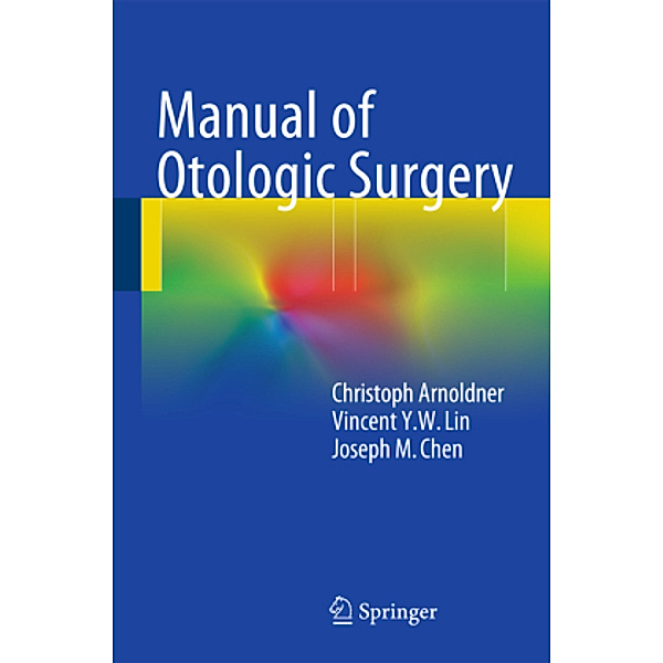 Manual of Otologic Surgery, Christoph Arnoldner, Joseph M. Chen, Vincent Lin