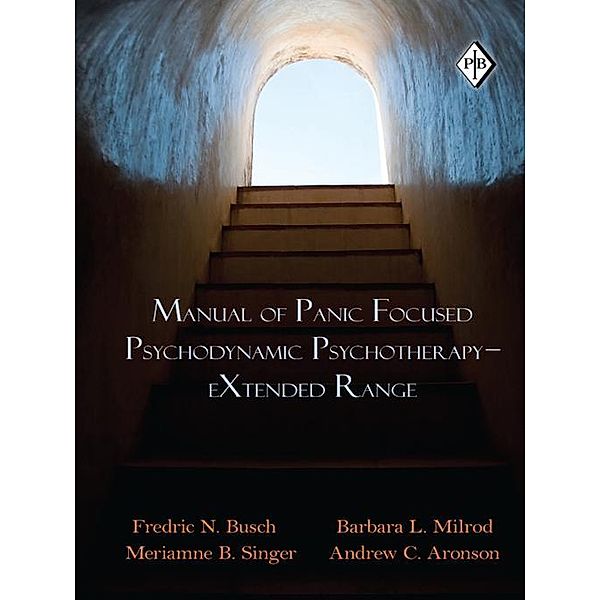 Manual of Panic Focused Psychodynamic Psychotherapy - eXtended Range / Psychoanalytic Inquiry Book Series, Fredric N. Busch, Barbara L. Milrod, Meriamne B. Singer, Andrew C. Aronson