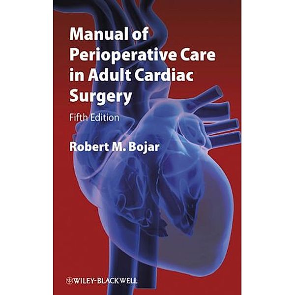 Manual of Perioperative Care in Adult Cardiac Surgery, Robert M. Bojar