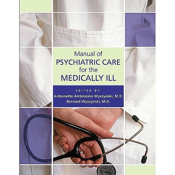 Manual of Psychiatric Care for the Medically Ill, Antoinette Ambrosino Wyszynski, Bernard Wyszynski