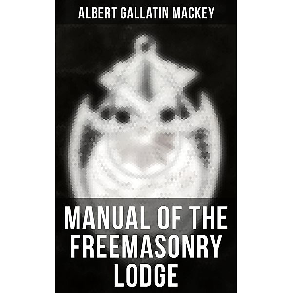 Manual of the Freemasonry Lodge, Albert Gallatin Mackey
