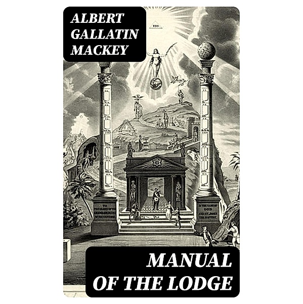 Manual of the Lodge, Albert Gallatin Mackey