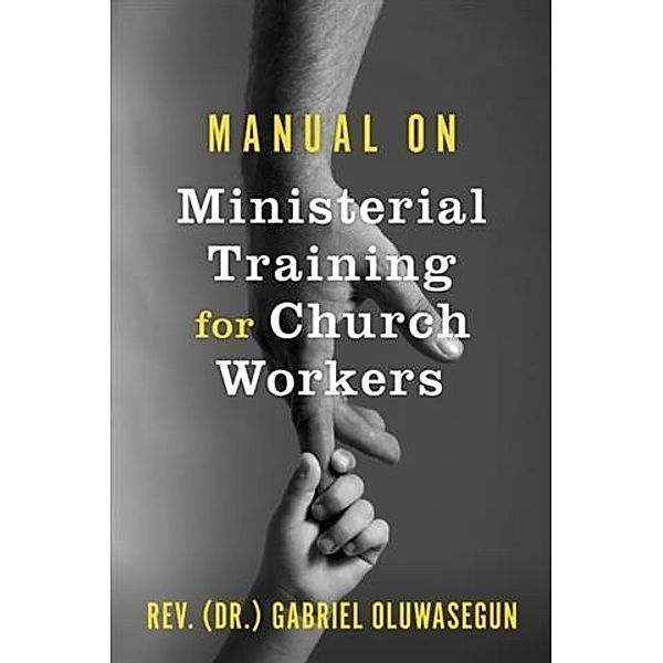 Manual on Ministerial Training for Church Workers, Rev. Gabriel (Dr. ) Oluwasegun