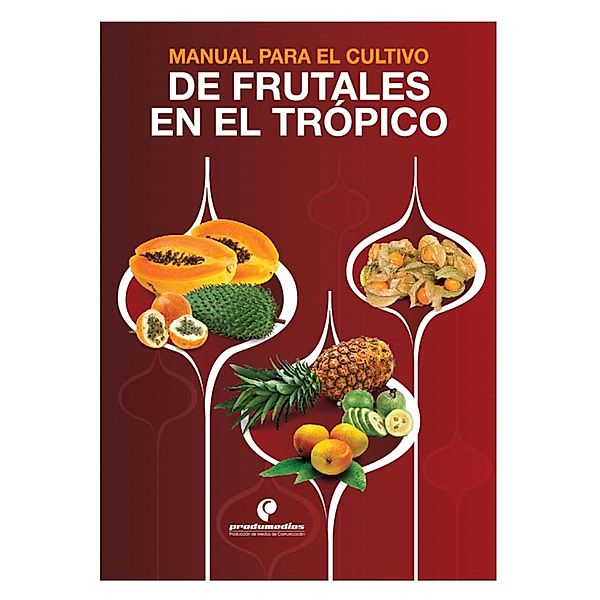 Manual para el cultivo de frutales en el trópico, Eugenio de Jesús Guerrero, Jorge Armando Fonseca Careño, José Alejandro Cleves, Julián Fernando Cárdenas, José Gabriel Bonnet, Marlon Rodríguez, Carlos Carranza, Leidy Yaneth Vasquez Ramírez, Wilson Piedrahita, Ruben Ruiz Camacho, Omar Camilo Quintero, Wilmar Rubio, Tarmín Campos Espinosa, Gloria Acened Puentes Montañez, Alvaro Castro, Ana María Martínez, Eduardo Mejía, Herney Dario Vasquez, Raul Saavedra, Jorge Alexy Flórez, Aníbal Herrera, Alex Marín, Walter Torres, Guido Armando Plaza Trujillo, Liliana María Hoyos Carvajal, Jairo Castaño Zapata, Homero Mora, Miguel Benavides, Javier Giovanni Álvarez, Jaime Enrique Vélez, Fánor Casierra Posada, Manuel Iván Gómez, Pedro José Almanza Merchan, Saúl Hernán Saavedra, Fernando Ramírez, Margarita Perea Dallos, Luz Marina Melgarejo Muñoz, Carlos Reyes, Bernardo Villegas, Carmen Soledad Morales, Alfredo de Jesús Jarma