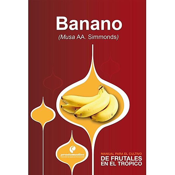 Manual para el cultivo de frutales en el trópico. Banano, Ana María Martínez, Lilliana Hoyos