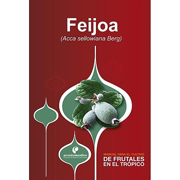 Manual para el cultivo de frutales en el trópico: Feijoa, Omar Camilo Quintero