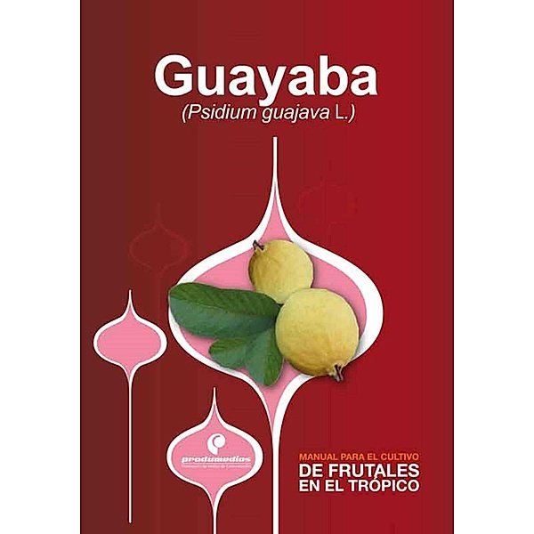 Manual para el cultivo de frutales en el trópico. Guayaba, Gerhard Fischer, Diego Miranda, Luz Marina Melgarejo