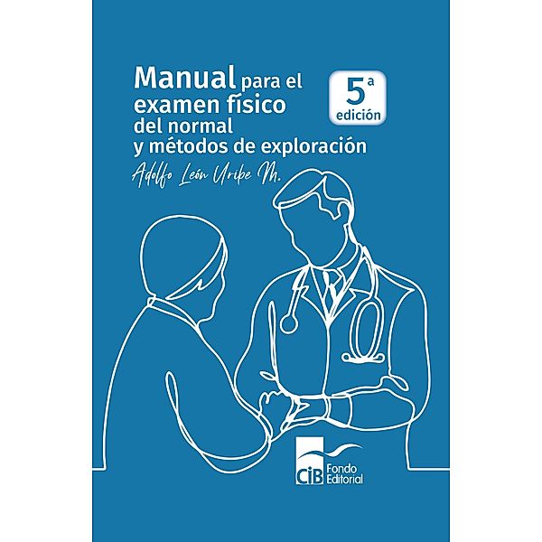 Manual para el examen físico del normal y métodos de exploración, Adolfo León Uribe Mesa, Diego Uribe Moreno