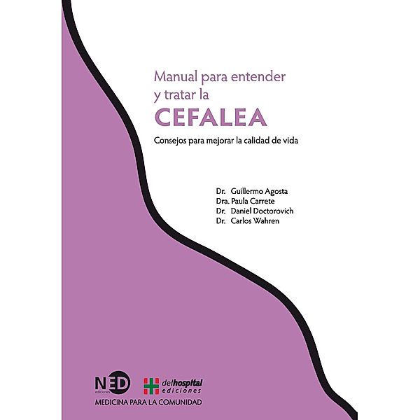 Manual para entender y tratar la cefalea, Guillermo (Dr. Acosta, (Dra. Paula Carrete, (Dr. Daniel Doctorovich, (Dr. Carlos Wahren